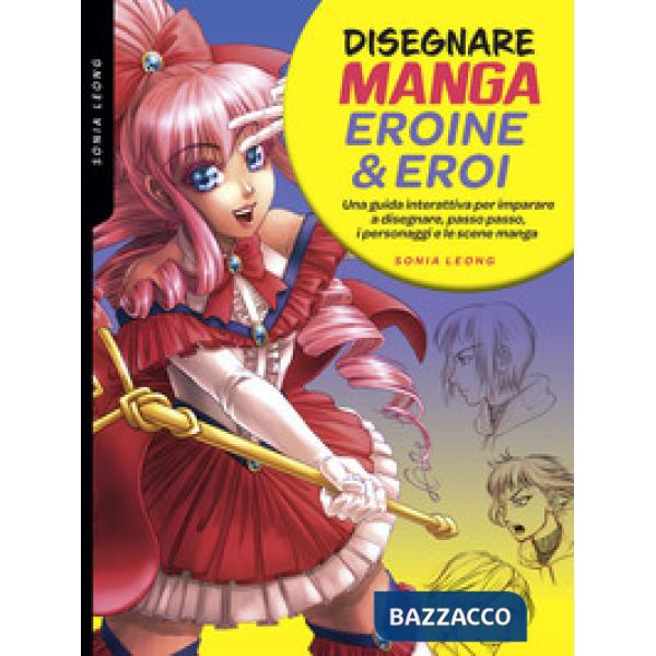 Disegnare manga eroine & eroi. Una guida interattiva per imparare a disegnare, passo passo, i personaggi e le scene manga. Ediz.
