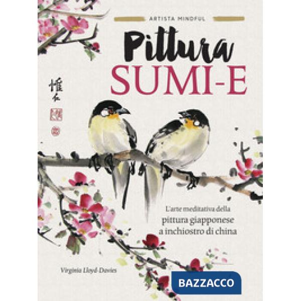 Pittura sumi-e. L'arte meditativa della pittura giapponese a inchiostro di china. Ediz. a colori