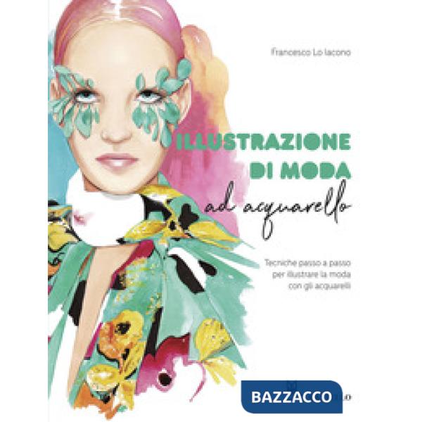 Illustrazione di moda ad acquarello. Tecniche passo passo per illustrare la moda con gli acquarelli. Ediz. a colori