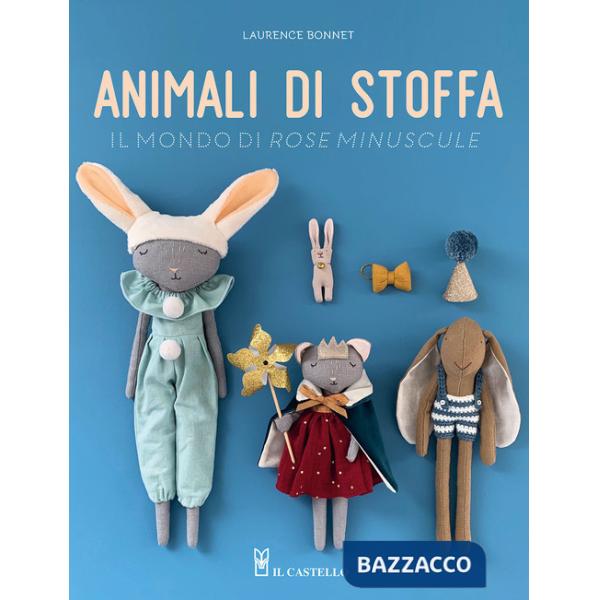 Animali di stoffa. Il mondo di Rose Minuscule