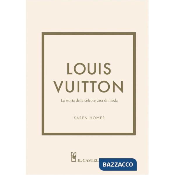 Louis Vuitton. La storia della celebre casa di moda. Ediz. a colori