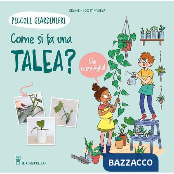 Come si fa una talea? Piccoli giardinieri. Ediz. a colori
