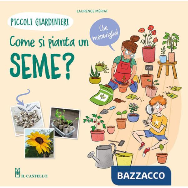 Come si pianta un seme? Piccoli giardinieri. Ediz. a colori