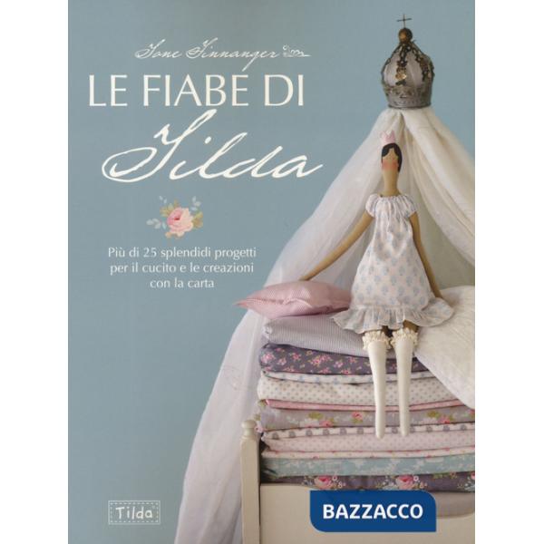 Fiabe di Tilda. Più di 25 splendidi progetti per il cucito e le creazioni con la carta (Le)