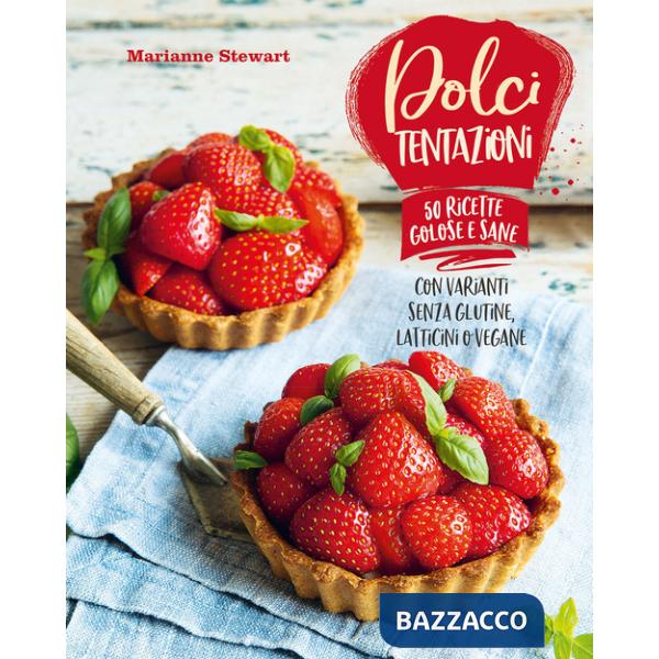 Dolci tentazioni. Con varianti senza glutine, latticini o vegane