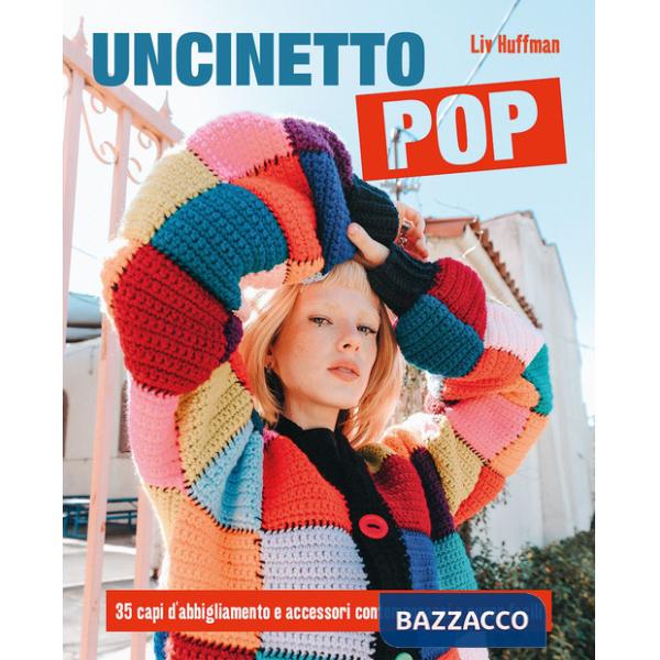 Uncinetto pop. 35 capi d'abbigliamento e accessori contemporanei e super facili