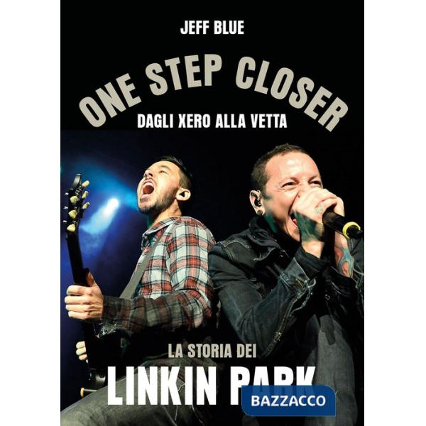 One step closer. Dagli Xero alla vetta: la storia dei Linkin Park