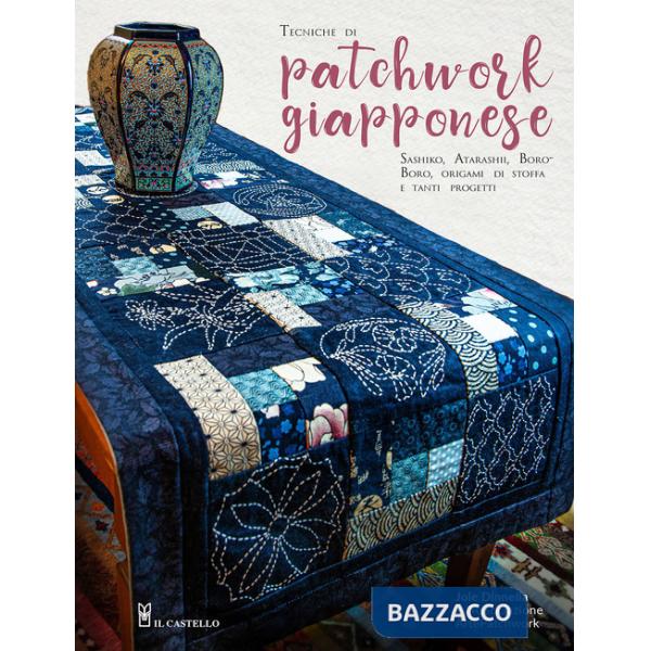 Tecniche di patchwork giapponese. Sashiko, atarashii, boroboro, origami di stoffa e tanti progetti
