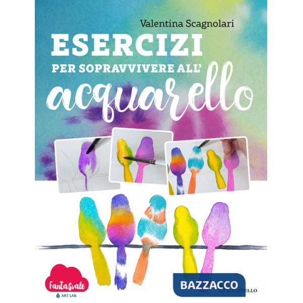 Esercizi per sopravvivere all'acquarello. Dalla teoria alla pratica con Fantasvale Art Lab