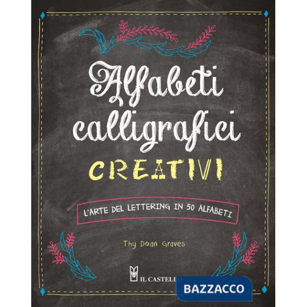 Alfabeti calligrafici creativi. L'arte del lettering in 50 alfabeti