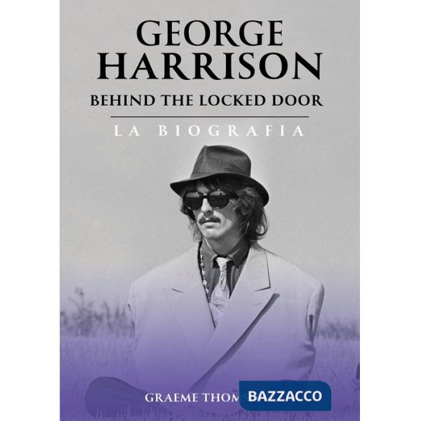 George Harrison. Behind the locked door. La biografia