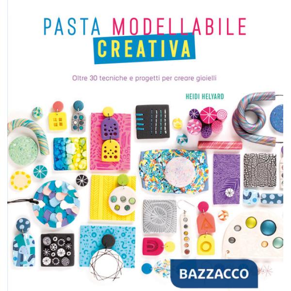 Pasta modellabile creativa. Oltre 30 tecniche e progetti per creare gioielli