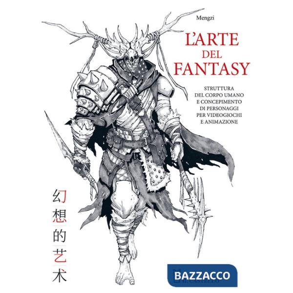 Arte del fantasy. Struttura del corpo umano e concepimento di personaggi per videogiochi e animazione. Ediz. a colori (L')