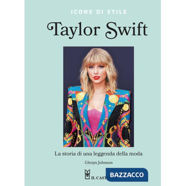 Taylor Swift. La storia di una leggenda della moda. Icone di stile