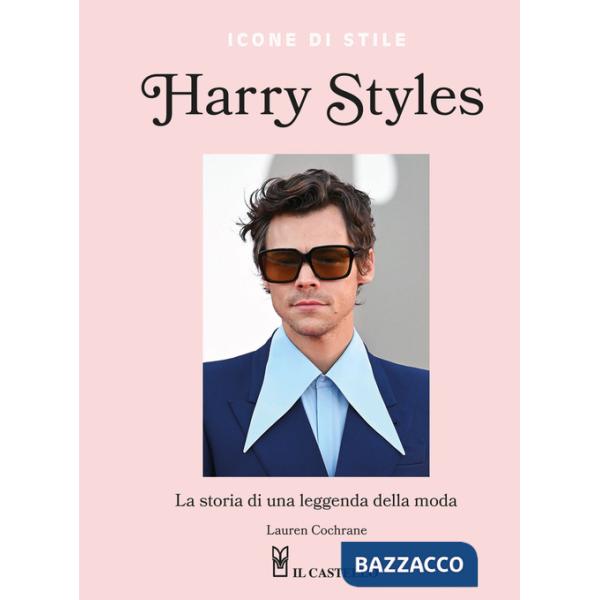 Harry Styles. La storia di una leggenda della moda. Icone di stile