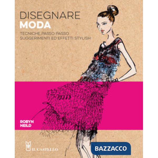 Disegnare moda. Tecniche passo passo suggerimenti ed effetti stylish