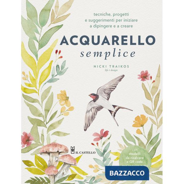 Acquarello semplice. Tecniche, progetti e suggerimenti per iniziare a dipingere e a creare. Con video tutorial