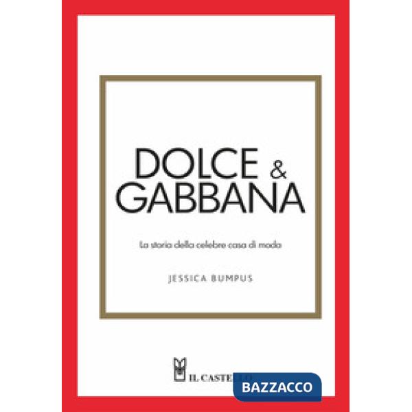 Dolce & Gabbana. La storia della celebre casa di moda