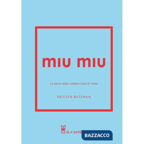Miu Miu. La storia della celebre casa di moda. Ediz. a colori