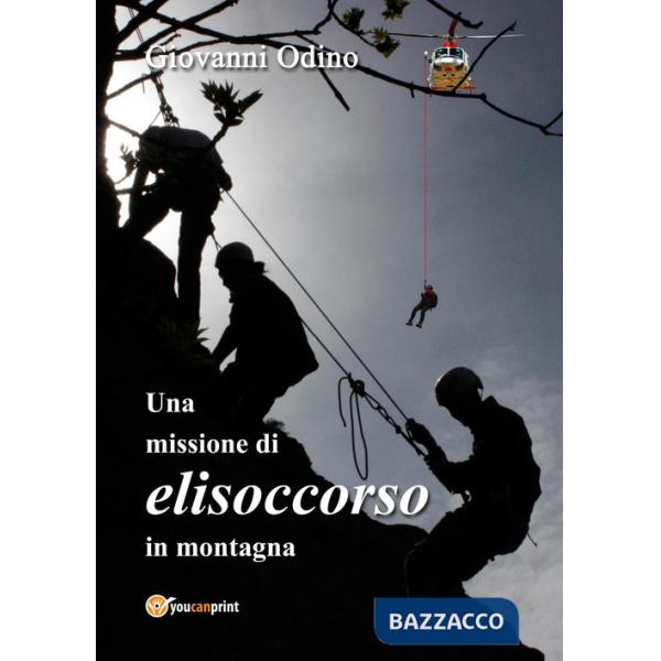 Missione di elisoccorso in montagna. Ediz. illustrata (Una)