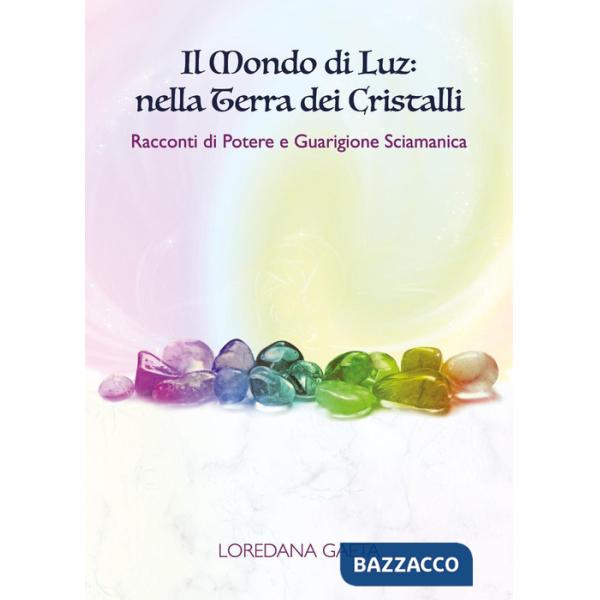 Mondo di Luz: nella terra dei cristalli. Racconti di potere e guarigione sciamanica (Il)