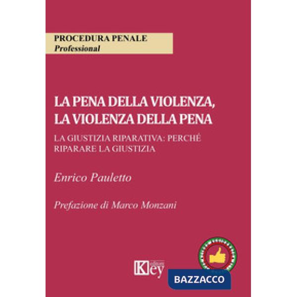 PENA DELLA VIOLENZA, LA VIOLENZA DELLA PENA. LA GIUSTIZIA RIPARATIVA: PERCHÉ RIPARARE LA GIUSTIZIA (LA)