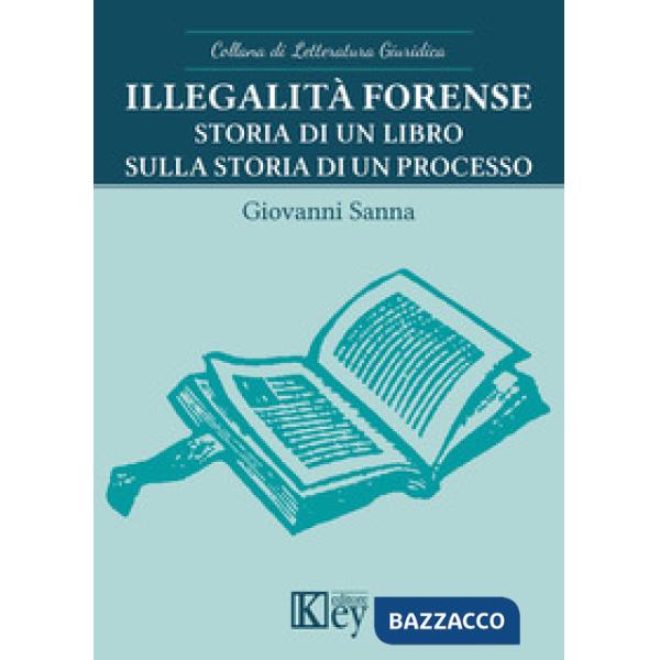 ILLEGALITÀ FORENSE. STORIA DI UN LIBRO SULLA STORIA DI UN PROCESSO