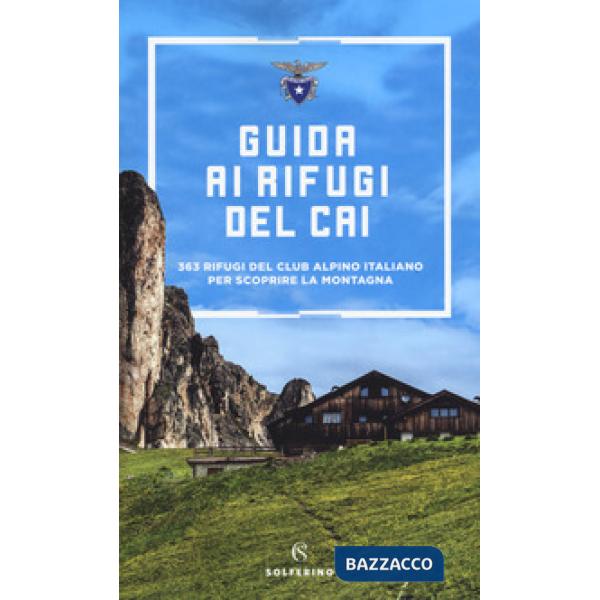 Guida ai rifugi del CAI. 363 rifugi del Club Alpino Italiano per scoprire la montagna. Nuova ediz.