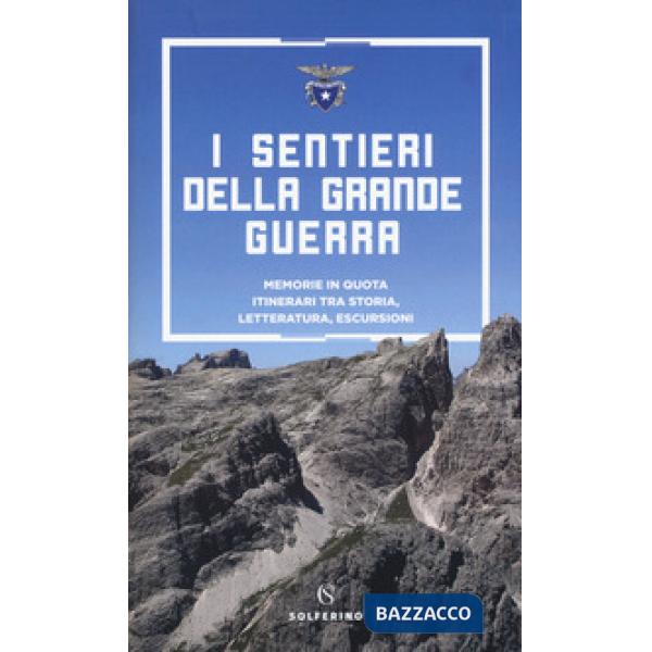 Sentieri della grande guerra. Memorie in quota. Itinerari tra storia, letteratur