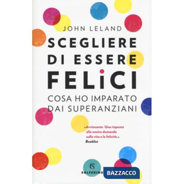Scegliere di essere felici. Cosa ho imparato dai superanziani