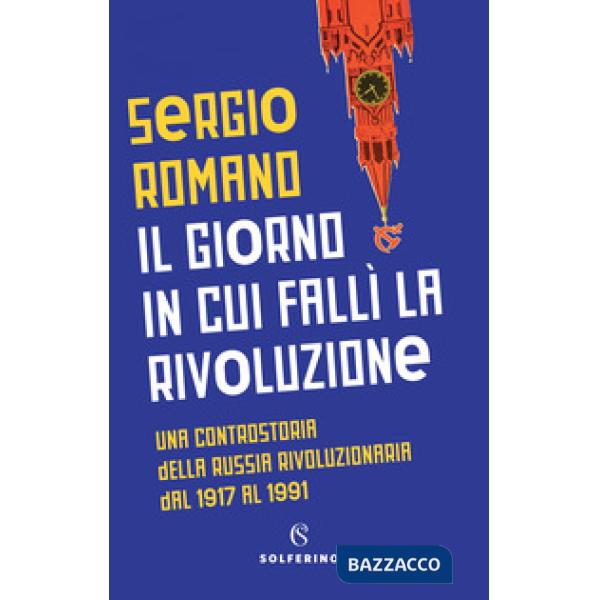 Giorno in cui fallì la rivoluzione. Una controstoria della Russia rivoluzionaria dal 1917 al 1991 (Il)