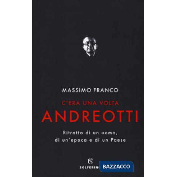 C'era una volta Andreotti. Ritratto di un uomo, di un'epoca e di un Paese