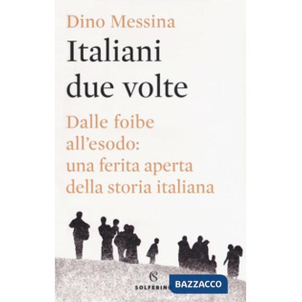 Italiani due volte. Dalle foibe all'esodo: una ferita aperta della storia italiana