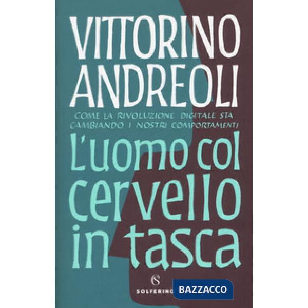 Uomo col cervello in tasca. Come la rivoluzione digitale sta cambiando i nostri comportamenti (L')