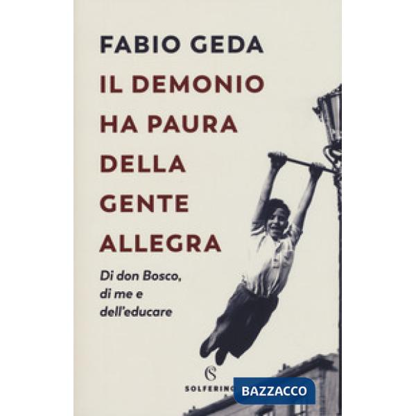 Demonio ha paura della gente allegra. Di don Bosco, di me e dell'educare (Il)