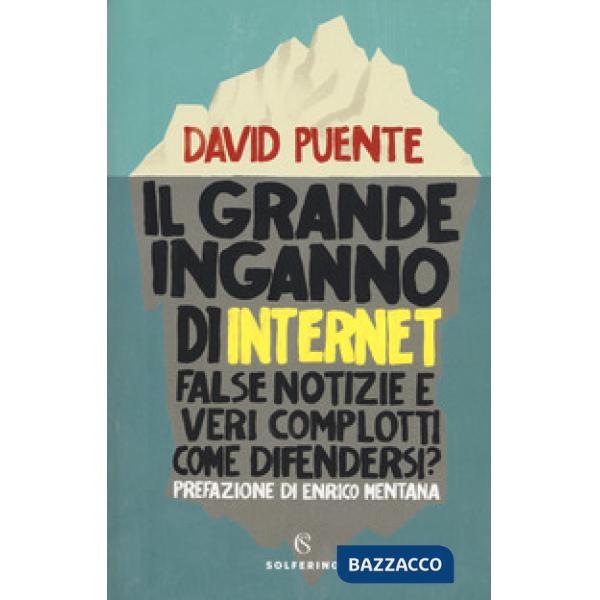 Grande inganno di internet. False notizie e veri complotti. Come difendersi? (Il