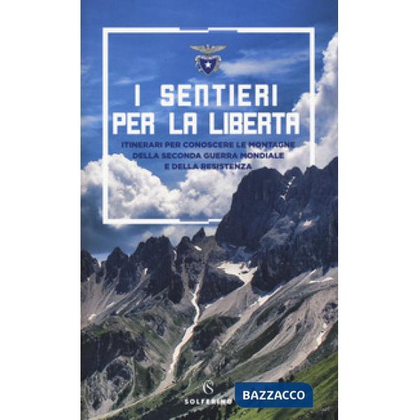 Sentieri per la libertà. Itinerari per conoscere le montagne della seconda guerra mondiale e della Resistenza (I)