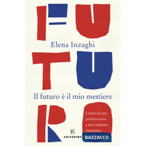 Futuro è il mio mestiere. Lettera di una professoressa a uno studente rimandato 