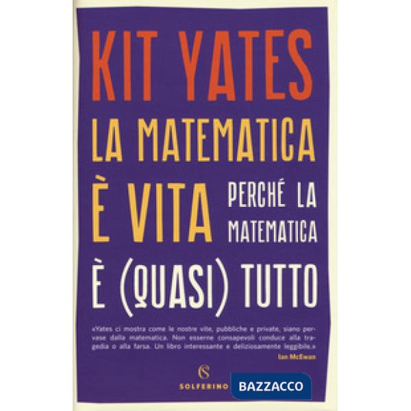 Matematica è vita. Perché la matematica è (quasi) tutto (La)