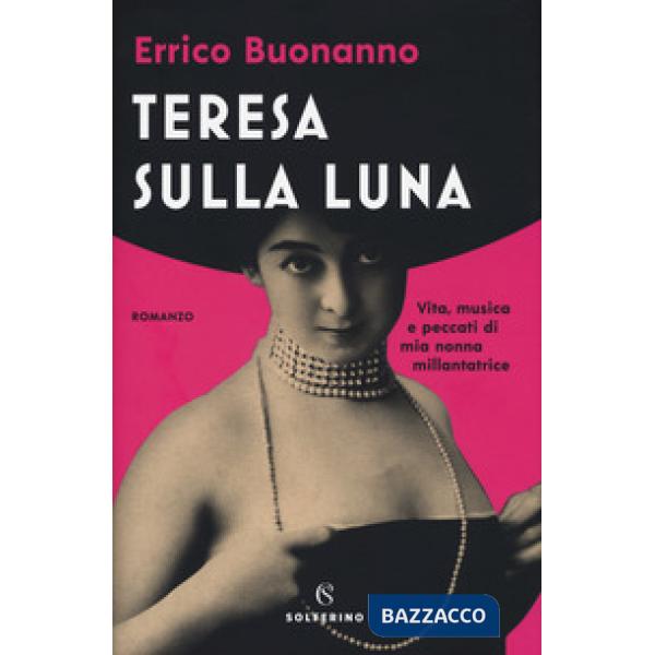 Teresa sulla luna. Vita, musica e peccati di mia nonna millantatrice