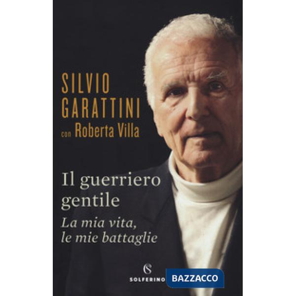 Guerriero gentile. La mia vita, le mie battaglie (Il)