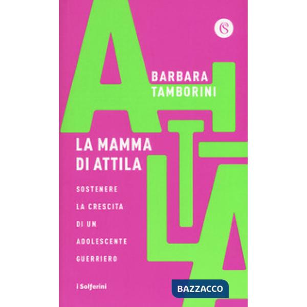 Mamma di Attila. Sostenere la crescita di un adolescente guerriero (La)