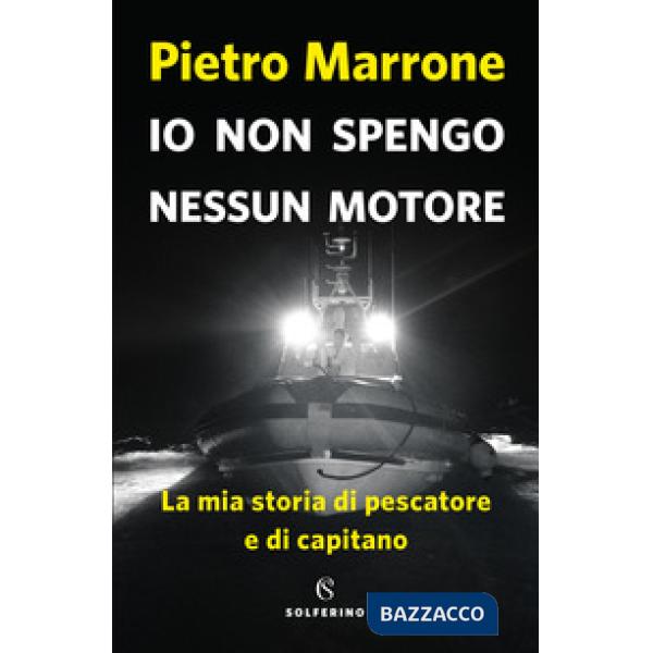 Io non spengo nessun motore. La mia storia di pescatore e di capitano