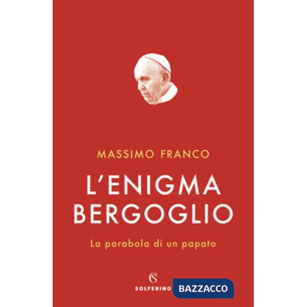Enigma Bergoglio. La parabola di un papato (L')