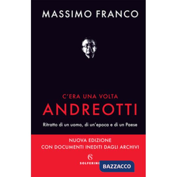 C'era una volta Andreotti. Ritratto di un uomo, di un'epoca e di un Paese. Nuova ediz.