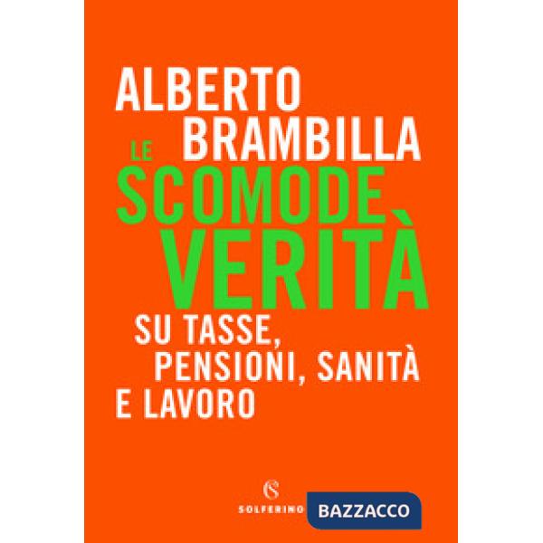 Scomode verità. Su tasse, pensioni, sanità e lavoro (Le)