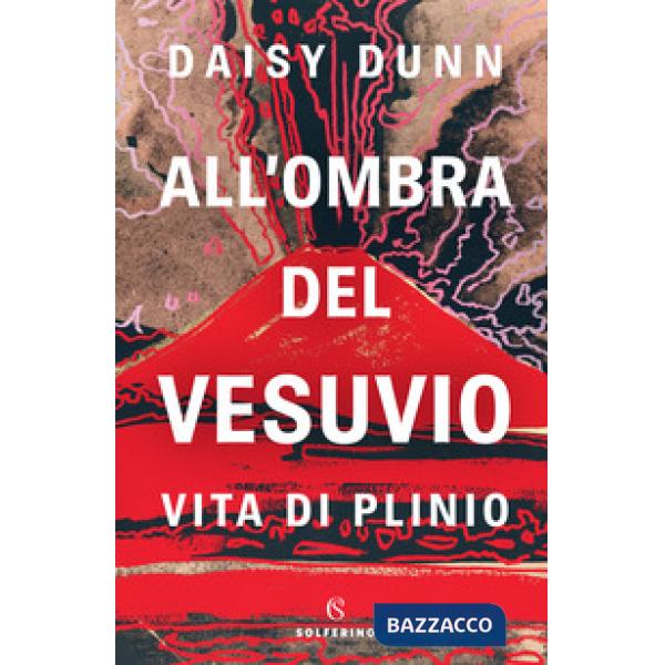 All'ombra del Vesuvio. Vita di Plinio