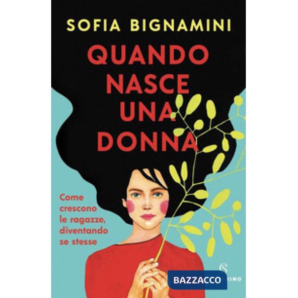 Quando nasce una donna. Come crescono le ragazze, diventando se stesse