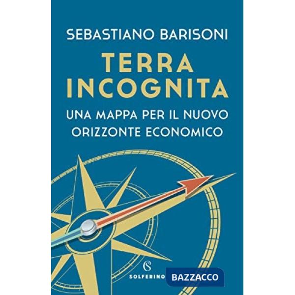 Terra incognita. Una mappa per il nuovo orizzonte economico