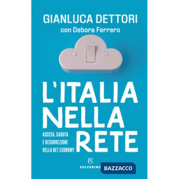 Italia nella rete. Ascesa, caduta e resurrezione della Net economy (L')